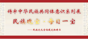 民族瑰宝·每日一宝——铸牢中华民族共同体意识系列展